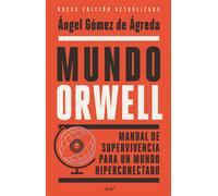 Mundo Orwell. Manual de supervivencia para un mundo hiperconectado | Ángel Gómez De Ágreda