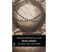 Mundo Simbolico: Poética Política Y Teúrgia En El Barroco Hispan O