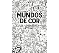 Mundos de Cor: Uma jornada criativa para colorir sonhos e imaginação