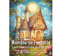 Mundos de Fantasía - Libro para colorear para adultos con casas fantásticas, castillos y motivos de cuento de hadas para relajarse y reducir el estrés