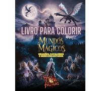 Mundos Mágicos: Dragões, cavaleiros e Seres Encantados.: Uma Jornada Épica em Páginas para Colorir