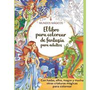 Mundos Magicos. El libro para colorear de fantasía para adultos. Con hadas, elfos, magos y muchas otras criaturas mágicas para colorear
