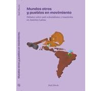 MUNDOS OTROS Y PUEBLOS EN MOVIMIENTO: Debates sobre anti-colonialismo y transición en América Latina