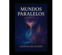 Mundos Paralelos: Cuentos de Ficción