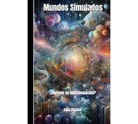 Mundos Simulados: ¿Vivimos en una Simulación? (Filosofía)