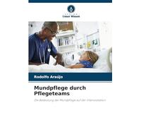 Mundpflege durch Pflegeteams: Die Bedeutung der Mundpflege auf der Intensivstation