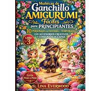 Muñecas de ganchillo amigurumi fáciles para principiantes: 10 personajes de fantasía y temporada con accesorios creativos y conjuntos en capas (La colección de amigurumis fáciles de crochet)