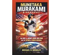 MUNETAKA MURAKAMI BIOGRAPHY: The Rise Of Japan’s Home Run King And The Future Of World Baseball