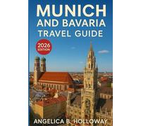 Munich and Bavaria Travel Guide 2026: Everything You need to Know Plan a Stress- Free and Inspiring Trips: Must-See Attractions, Hidden Gems and Local Tips
