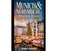 MUNICH AND NUREMBERG Christmas Market Guide 2025-2026: Discover Germany’s Most Magical Holiday Cities - Must-See Markets, Local Delights, Hidden Gems ... Adventures for an Unforgettable Winter Escape