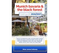 MUNICH BAVARIA AND THE BLACK FOREST TRAVEL GUIDE 2026/2027: Trip of a lifetime with a well-Detailed Guide to Know BAVARIA BLACK FOREST in Half the ... Budget Advice, Safety and Top Attractions