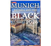 Munich, Bavaria and the Black Forest Travel Guide 2026: Your All-in-One Resource: Explore Must-See Attractions, Curated Itineraries, Budget-Friendly and Accessible Stays, Up-to-Date Essentials, and S