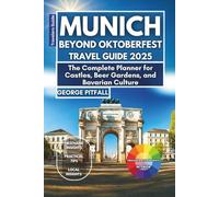 Munich Beyond Oktoberfest: Travel Guide 2025: The Complete Planner for Castles, Beer Gardens, and Bavarian Culture (Local Voyager X-p)