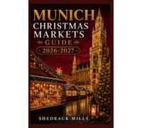 Munich Christmas Markets Guide 2026-2027: Insider Tips, Festive Markets, Local Traditions, Seasonal Foods, and Magical Experiences for First-Time ... Markets Guide Series 2026-2027 Edition)