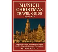 Munich Christmas Travel Guide 2025 - 2026: Unwrap the Magic of Bavaria’s Holiday Season in a City of Lights, Tradition, and Timeless Cheer (Hidden ... the World's Best-Kept Travel Secrets)