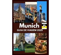 MUNICH Guia de viagem 2025: Uma descoberta emocionante da cultura, dos segredos e das histórias de Munique esperando pa