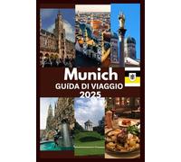 MUNICH GUÍDA DI VIAGGIO 2025: Una scoperta emozionante della cultura, dei segreti e delle storie di Monaco che aspettano di essere vissute