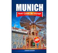 Munich Guide de voyage de Noël 2025: Une expérience de vacances en Allemagne, explorez les marchés festifs, les délices de saison, les traditions et l'aventure à travers la Bavière