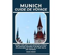 MUNICH GUIDE DE VOYAGE: Voyagez malin grâce à une planification pratique, des aventures culturelles et de plein air, et les incontournables de Munich, de la vieille ville au parc olympique.
