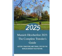 Munich Oktoberfest 2025: The Complete Traveler's Guide: History, Traditions, and Travel Tips for the World’s Biggest Folk Festival