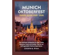 MUNICH OKTOBERFEST TRAVEL GUIDE 2025-2026: The Ultimate Companion to Beer tent, bavarian food, and insider tips for an unforgetable festive experience (Adventurous Travel Guide)
