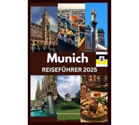 MUNICH REISEFÜHRER 2025: Eine gefühlvolle Entdeckungsreise durch Münchens Kultur, Geheimnisse und Geschichten, die darauf warten, erlebt zu werden (WanderWise-Reiseserie)