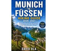 Munich to Füssen Hiking Guide 2026-2027: Scenic Alpine Trails, Bavaria Walking Routes, Neuschwanstein Castle Hikes, Pilgrim Paths, Village Walks & Descriptive Trail Maps (World Trail Explorer Series)