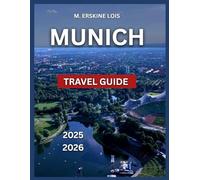 Munich Travel Guide 2025/2026: Top Attractions, Museums and Galleries, Historic Sites,Parks and Outdoors, Food and Drink, Itineraries, Festivals and ... and Etiquette. (Best Travel Guides 2025)