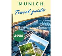 MUNICH TRAVEL GUIDE 2025: “Discover Bavaria’s Heart: Top Attractions, Local Secrets, Food, Festivals & Travel Tips for an Unforgettable Munich Adventure”
