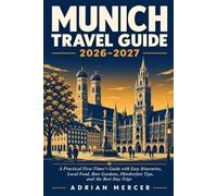 MUNICH TRAVEL GUIDE 2026-2027: A Practical First-Timer's Guide with Easy Itineraries, Local Food, Beer Gardens, Oktoberfest Tips, and the Best Day Trips