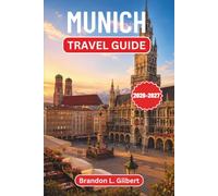 Munich Travel Guide 2026-2027: Explore Bavaria's Capital with Insider Tips, Practical Itineraries, Historic Landmarks, Beer Gardens, Local Cuisine, and Day Trips to Neuschwanstein