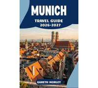 MUNICH TRAVEL GUIDE 2026-2027: Museums, Markets, and Alpine Escapes Beyond Oktoberfest