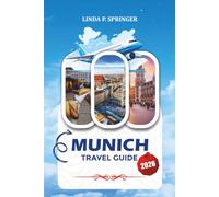MUNICH TRAVEL GUIDE 2026: Explore Historic Sites, Oktoberfest Highlights, Family-Friendly Attractions, Scenic Day Trips, Local Cuisine, and Budget-Friendly Munich Itineraries
