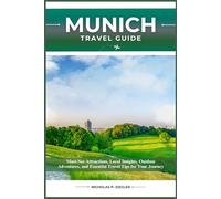 MUNICH TRAVEL GUIDE: Must-See Attractions, Local Insights, Outdoor Adventures, and Essential Travel Tips for Your Journey