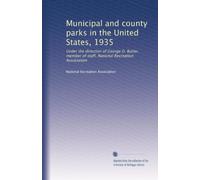 Municipal and county parks in the United States, 1935: Under the direction of George D. Butler, member of staff, National Recreation Association: Volume 2