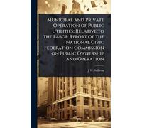 Municipal and Private Operation of Public Utilities; Relative to the Labor Report of the National Civic Federation Commission on Public Ownership and Operation