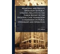 Municipal and Private Operation of Public Utilities; Relative to the Labor Report of the National Civic Federation Commission on Public Ownership and Operation