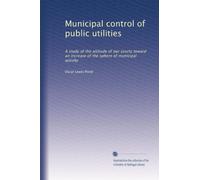 Municipal control of public utilities: A study of the attitude of our courts toward an increase of the sphere of municipal activity