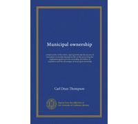 Municipal ownership: a brief survey of the extent, rapid growth and the success of municipal ownership throughout the world, presenting the arguments ... and the advantages of municipal ownership