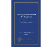 Municipal ownership of street railways: with an analysis of the accounts of the city of Glasgow tramways