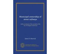Municipal ownership of street railways: with an analysis of the accounts of the city of Glasgow tramways