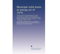 Municipal solid waste to energy act of 1979: Hearings before the Subcommittee on Energy Conservation and Supply of the Committee on Energy and Natural ... on S. 1934 ... February 27 and 28, 1980