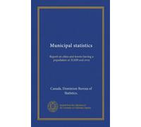 Municipal statistics: Report on cities and towns having a population of 10,000 and over