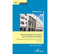 Municipalogie des titans de la commune de Sfax: Commandement, gestion et politique 1933-1956 (Diversités)