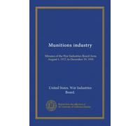 Munitions industry: Minutes of the War Industries Board from August 1, 1917, to December 19, 1918