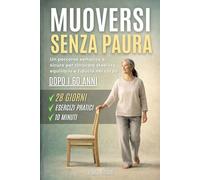MUOVERSI SENZA PAURA: Un percorso semplice e sicuro per ritrovare stabilità, equilibrio e fiducia nel corpo dopo i 60 anni