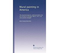 Mural painting in America: The Scammon lectures, delivered before the Art Institute of Chicago, March, 1912, and since greatly enlarged: Volume 2