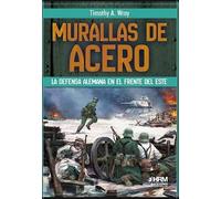 MURALLAS DE ACERO. LA DEFENSA ALEMANA EN EL FRENTE DEL ESTE. (HISTORIA MILITAR)
