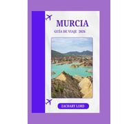 MURCIA GUÍA DE VIAJE 2026: Miniguía definitiva de la costa mediterránea: consejos para viajar solo, en familia y de lujo + gastronomía gourmet