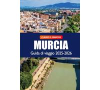 Murcia Guida di Viaggio 2025-2026: Scopri il gioiello nascosto della Spagna: siti culturali, consigli locali, spiagge, attrazioni imperdibili e avventure